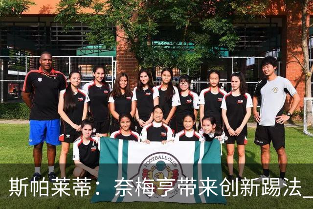 斯帕莱蒂：奈梅亨带来创新踢法 穆阿尼是昨天唯一自愿加练的球员